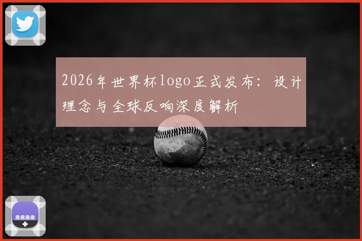 2026年世界杯logo正式发布：设计理念与全球反响深度解析